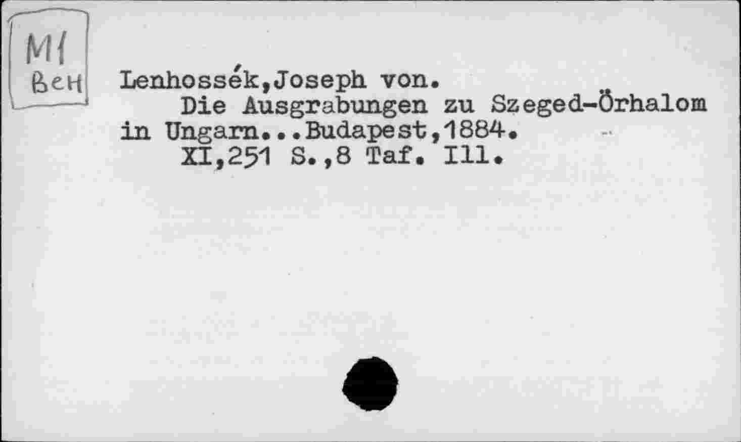﻿Lenhossek,Joseph von.
Die Ausgrabungen zu Szeged-Orhalom in Ungarn...Budape st,1884•
XI,251 S.,8 Taf. Ill.